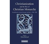 Christianization and the Rise of Christian Monarchy: Scandinavia, Central Europe and Rus' c. 900-1200