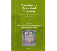 Christianization in Early Medieval Transylvania: A Church Discovered in Alba Iulia and its Interpretations: 83 (East Central and Eastern Europe in the Middle Ages, 450-1450, 83)