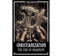 Christianization - The End of Paganism: How Pagans Became Christians - The Germanic Tribes, the Vikings, and the Order of the Medieval Period (Norse Myths & Legends)
