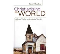 Christianizing the World: Reformed Calling or Ecclesiastical Suicide