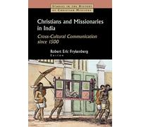 Christians and Missionaries in India: Cross-Cultural Communication Since 1500 : with Special Reference to Caste, Conversion, and Colonialism (Studies in the History of Christian Missions)