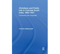 Christians and Public Life in Colonial South India, 1863-1937: Contending with Marginality