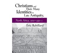 Christians and Their Many Identities in Late Antiquity, North Africa, 200-450 CE