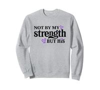 Christians Faith Not By My Strenght Through God's Strength Sweatshirt