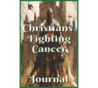 Christians Fighting Cancer Journal: A 6x9 Lined, Blank, 200-page Notebook for Prayer, Reflection, Treatment Tracking & Spiritual Strength | Daily ... Reflections for Christians Battling Cancer