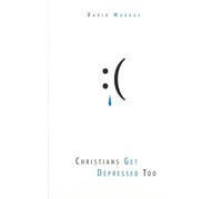 Christians Get Depressed Too: Hope and Help for Depressed People