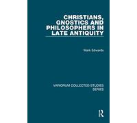 Christians, Gnostics and Philosophers in Late Antiquity (Variorum Collected Studies)