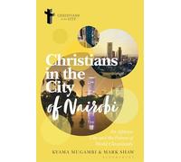 Christians in the City of Nairobi: An African City and the Future of World Christianity (Christians in the City: Studies in Contemporary Global Christianity)