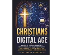 Christians in the Digital Age: A Biblical Guide for Parents, Grandparents, and Believers Navigating Faith, Family, AI, Social Media, and Spiritual ... Tech-Driven World (In the Digital Age Series)