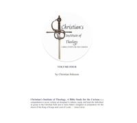 Christian's Institute of Theology: A Bible Study for the Curious - Volume 4