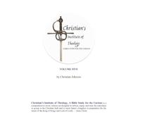 Christian's Institute of Theology: A Bible Study for the Curious - Volume 5