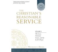 Christian's Reasonable Service, Volume 3: The Law, Christian Graces, and the Lord's Prayer