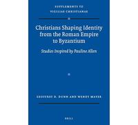 Christians Shaping Identity from the Roman Empire to Byzantium: Studies Inspired by Pauline Allen: 132 (Vigiliae Christianae, Supplements)