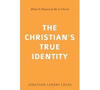 Christian's True Identity, The: What It Means to Be in Christ