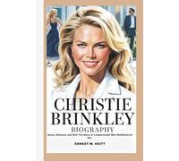 CHRISTIE BRINKLEY BIOGRAPHY: Grace, Glamour, and Grit: The Story of a Supermodel Who Redefined an Era