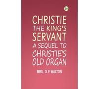 Christie, the King's Servant A Sequel to "Christie's Old Organ"