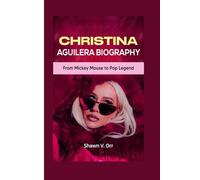 Christina Aguilera Biography: From Mickey Mouse to Pop Legend (American Singer-songwriters' Biographies (Behind the Lyrics))