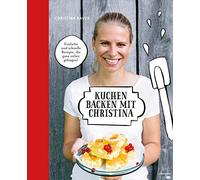Christina Bauer Kuchen backen mit Christina. Einfache, schnelle Rezep (Hardback)