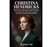 CHRISTINA HENDRICKS: BETWEEN PERSONA AND PERSON: How Life, Identity, and Experience Shape the Performances That Made Her Unforgettable