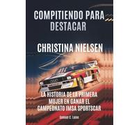 CHRISTINA NIELSEN Compitiendo para destacar: La historia de la primera mujer en ganar el Campeonato IMSA SportsCar (BIOGRAFÍAS DE LOS PILOTOS Y PILOTAS DEL MOTORSPORT: QUIENES SUPERARON LOS LÍMITES)