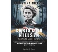 CHRISTINA NIELSEN : Racing to Make History: The Resilience Story of the First woman to win a full-season IMSA Sports-Car Championship, (BIOGRAPHIES OF ... UNTOLD STORIES OF TRACK AND RACING LEGENDS)