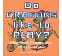 Christina Roberts Do Dragons Like to Play?: What would Dragons play, if they could Christina Roberts Multicolor
