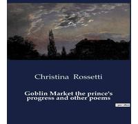Christina Rossetti Goblin Market the prince's progress & other poems:Exploring Christina Rossetti Multicolor