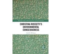 Christina Rossetti’s Environmental Consciousness (Routledge Studies in World Literatures and the Environment)