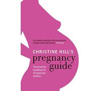 Christine Hill's Pregnancy Guide: The essential handbook for all expectant mothers
