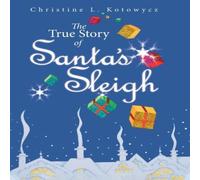 Christine Kotowycz The True Story of Santa's Sleigh Book Christine Kotowycz Multicolor