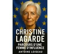 Christine Lagarde : Parcours d'une Femme d'Influence: De la natation synchronisée à la présidence de la BCE : les leçons de leadership, de résilience et de stratégie d'une pionnière mondiale