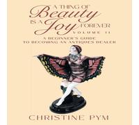 Christine Pym A Thing of Beauty is a Joy Forever: Volume II: A Beginner's Guide Christine Pym Multicolor