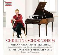 Christine Schornsheim - Johann Abraham Peter Schulz: Six diverses pièces, Op. 1, Sonata per il Clavicembalo, Op. 2, Christoph Ernst Friedrich We