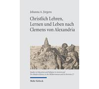 Christlich Lehren, Lernen und Leben nach Clemens von Alexandria: Der Paidagogos als Begleiter ethischer Bildungsprozesse (Studies in Education and ... ... in the Mediterranean and Its Environs)
