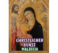 Christlicher Kunst Malbuch: Malvorlagen Mit Echten Religiösen Gemälden Geschichten Heiligen Bibel Jesus Christus Maria Porträts Katholische Engel ... Seiten Für Spaß Entspannung Stressabbau