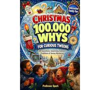 Christmas 100,000 Whys for Curious Tweens: Explore the Wonders of Christmas Through Exciting Questions, Surprising Science, Festive Traditions, Snowy ... Big Questions Become Amazing Adventures)