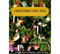 CHRISTMAS 19401959: A Collector's Guide to Decorations and Customs (Schiffer Book for Collectors)