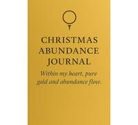 CHRISTMAS ABUNDANCE JOURNAL: Within my heart, pure gold and abundance flow
