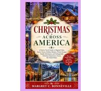 CHRISTMAS ACROSS AMERICA: A Festive Travel Guide to Magical Cities, Snowy Towns, Holiday Markets, Winter Escapes, Family Adventures, and Unforgettable Christmas Experiences Across the United States