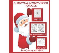 Christmas Activity Book for Kids Mazes Dot to Dot Spot the Difference Plus Coloring and More: Christmas Activities for Kids