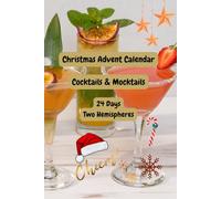 Christmas Advent Calendar Cocktails & Mocktails: 24 Days, Two Hemispheres