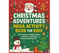 Christmas Adventures Mega Activity Book for Kids: 150+ Pages of Holiday Puzzles, Dot to Dot, I Spy, Coloring & Creative Learning Fun