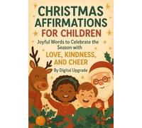 Christmas Affirmations for Children: Joyful Words to Celebrate the Season with Love, Kindness, and Cheer