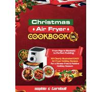 Christmas Air Fryer Cookbook UK with Colour Pictures 2024: From Pigs in Blankets to Perfect Pudding: 101 Clearly Illustrated Easy Holiday Recipes for a Stress-Free Festive Season