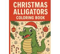Christmas Alligators Coloring Book: A unique Christmas coloring adventure featuring joyful alligators celebrating the holidays - perfect for ... and family fun during the festive season