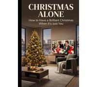 CHRISTMAS ALONE: How to Have a Brilliant Christmas When It's Just You