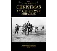 Christmas and other War Miracles: Miracles, Mysteries, and Faith in Humanity’s Darkest Hours (History)