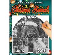 Christmas Animals Dots Lines Spirals Coloring Book: Fabulous Coloring Pages With Spiroglyphics Art For All Ages With Unique, Easy And Relaxing Design | Great Gift For Special Occasions
