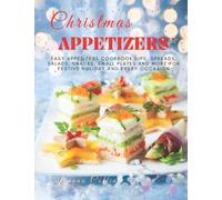 Christmas Appetizers: Easy Appetizers Cookbook, Dips, Spreads, Salads, Snacks, Small Plates and More for Festive Holiday and Every Occasion