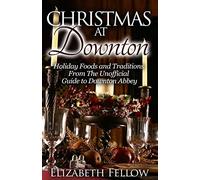 Christmas at Downton: Holiday Foods and Traditions From The Unofficial Guide to Downton Abbey (Downton Abbey Books)